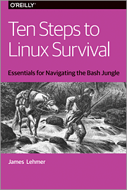 Ten Steps to Linux Survival - Essentials for Navigating the Bash Jungle