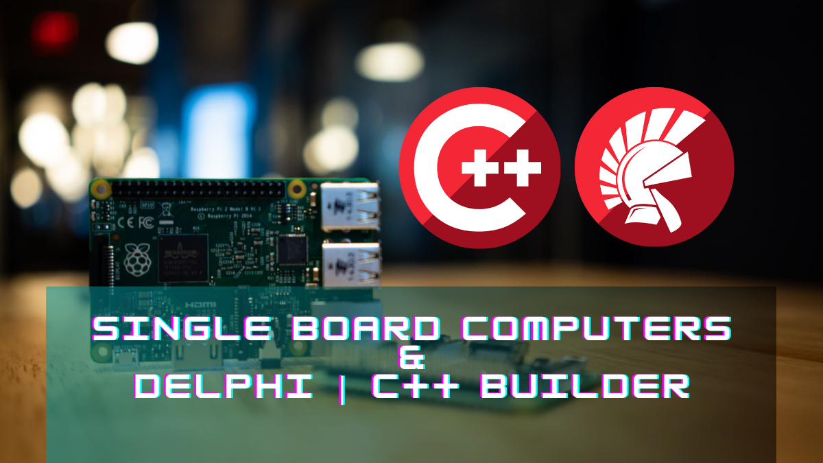 Start Building Apps For Single Board Computers With Delphi Or C++ ...