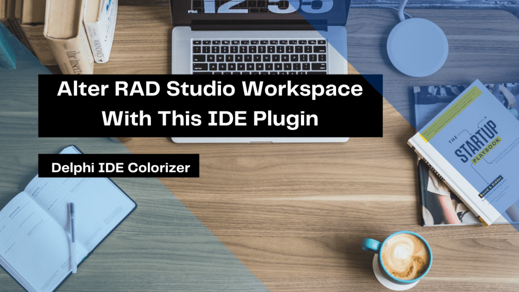 Alter RAD Studio Workspace With This IDE Plugin | Embarcadero RAD Studio Delphi C++Builder Blogs alter rad studio workspace with this ide plugin