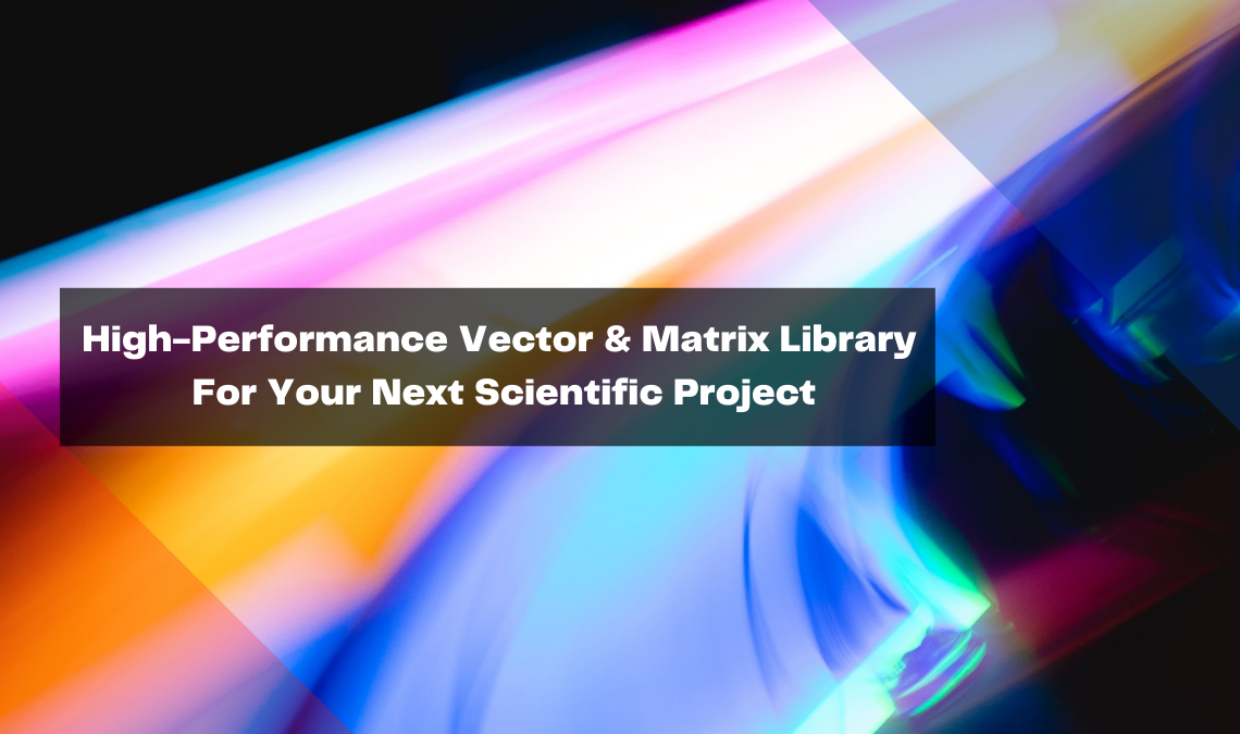 high performance vector matrix library for your next scientific project