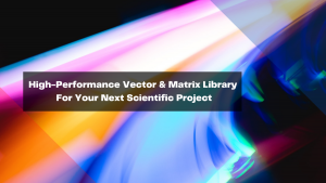 high-performance-vector-matrix-library-for-your-next-scientific-project
