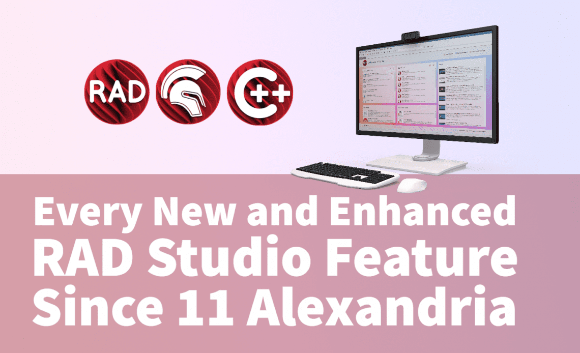 Every New And Enhanced RAD Studio Feature Since 11 Alexandria – The ...