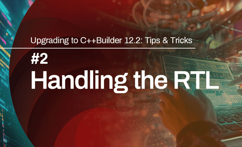 Splash image for blog post on tips and tricks upgrading to C++Builder 122 tip two handling any old RTL