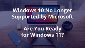 Windows 10 Is No Longer Supported by Microsoft - Are You Ready for Windows 11? 09