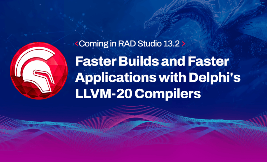 RAD Studio 13.2 で導入予定:Delphi の LLVM-20 コンパイラによるビルドとアプリケーションの高速化