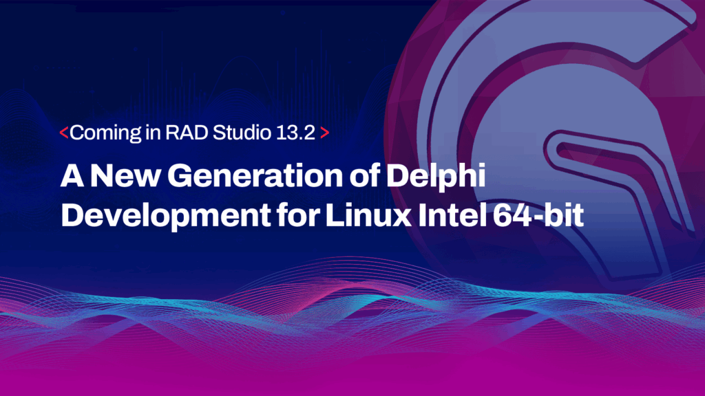 Coming in RAD Studio 13.2: A New Generation of Delphi Development for Linux Intel 64-bit