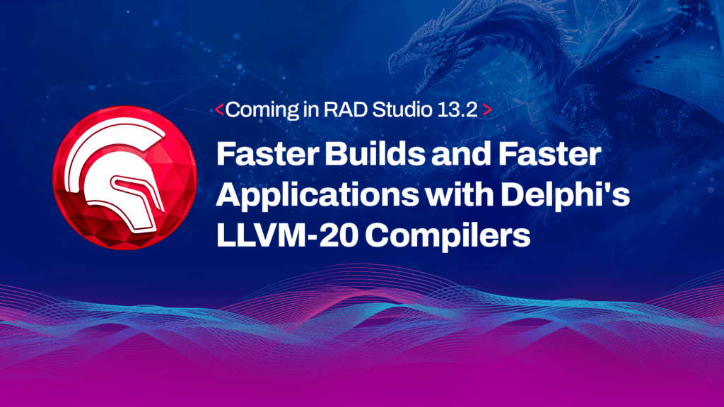 Coming in RAD Studio 13.2: Faster Builds and Faster Applications with Delphi’s LLVM-20 Compilers