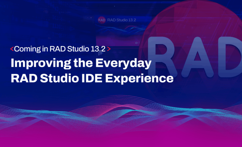 RAD Studio 13.2 で導入予定:RAD Studio IDE の日常的な使用感を向上させる