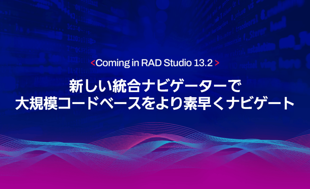 RAD Studio 13.2 で導入予定：新しい統合ナビゲーターで大規模コードベースをより素早くナビゲート