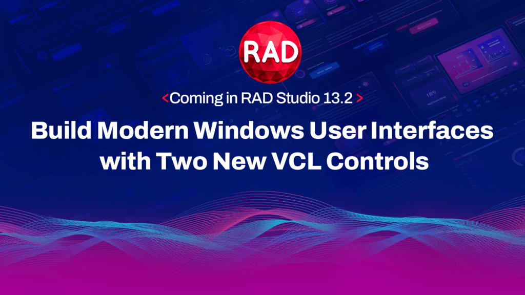 Coming in RAD Studio 13.2: Build Modern Windows User Interfaces with Two New VCL Controls